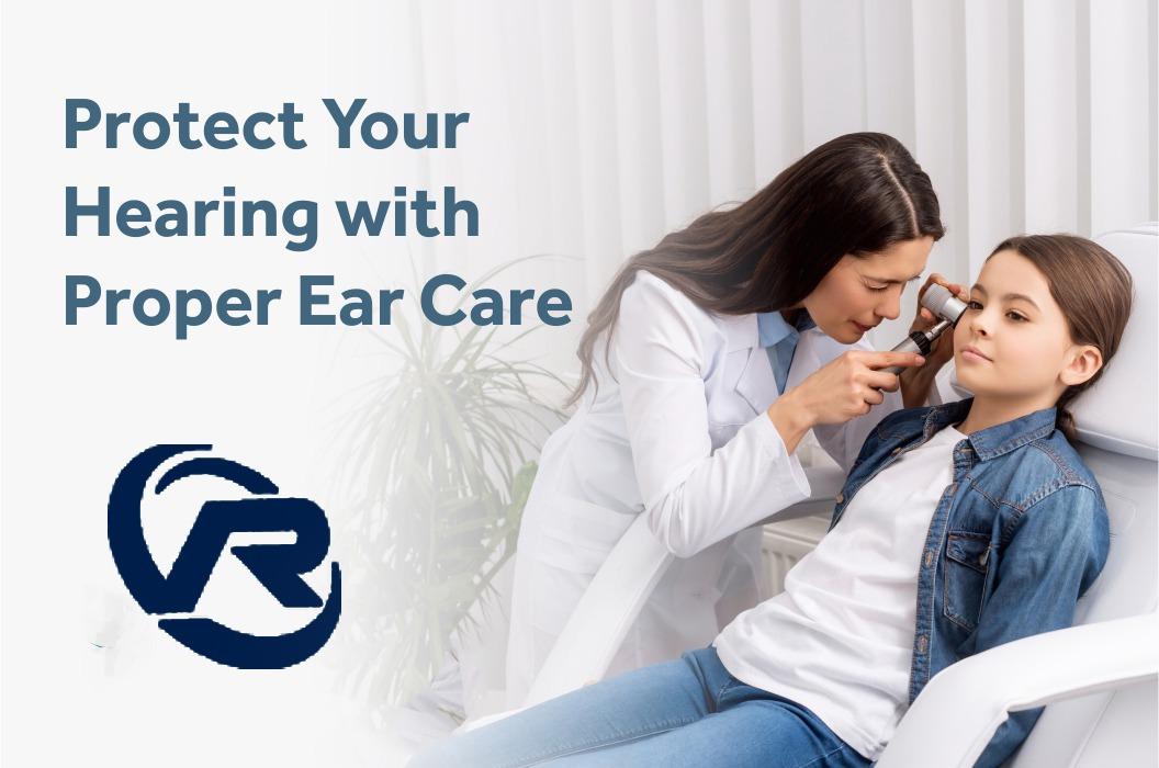 Protect Your Hearing with Proper Ear Care